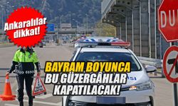 Ankaralılar dikkat! Bayram boyunca bu güzergâhlar kapatılacak!