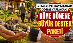 Köye dönene büyük destek paketi: 30 milyon liraya kadar ödeme yapılacak!