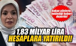 Bakan ailelerin beklediği haberi duyurdu: 1,83 milyar lira hesaplara yatırıldı