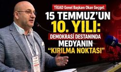TİGAD Başkanı Okan Geçgel: "15 Temmuz'da medya, milli iradenin en güçlü sesi oldu"