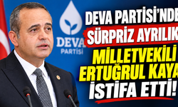 DEVA Partisi'nde sürpriz ayrılık: Milletvekili Ertuğrul Kaya istifa etti!