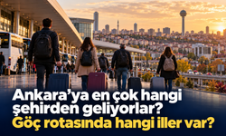 Ankara’ya en çok hangi şehirden geliyorlar? Göç rotasında hangi iller var?