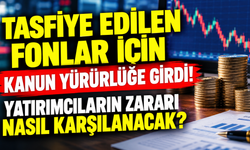 Tasfiye edilen fonlar için kanun yürürlüğe girdi! Yatırımcıların zararı nasıl karşılanacak?