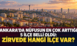 Ankara’da nüfusun en çok arttığı 5 ilçe belli oldu: Zirvede hangi ilçe var?