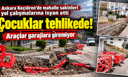 Ankara Keçiören'de mahalle sakinleri yol çalışmalarına isyan etti: Çocuklar tehlikede, araçlar garajlara giremiyor