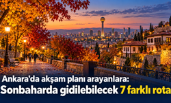 Ankara’da akşam planı arayanlara: Sonbaharda gidilebilecek 7 farklı rota