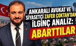 Ankaralı Avukat ve siyasetçi Zafer Çoktan'dan ilginç analiz: "ABARTTILAR"