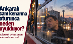 Ankaralı cam kenarına oturunca oturunca neden uyukluyor? Yolculuk uykusunun arkasında ne var?