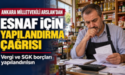 Ankara Milletvekili Arslan’dan esnaf için yapılandırma çağrısı: 'Dükkân kapanırsa vergi de istihdam da kaybolur'