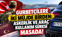 Gurbetçilere iki müjde birden: Askerlik ve araç kullanım süresi masada!