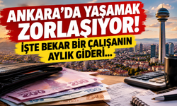 Ankara'da yaşamak zorlaşıyor! İşte bekar bir çalışanın aylık gideri...