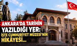 Ankara'da tarihin yazıldığı yer: İşte Cumhuriyet Müzesi'nin hikâyesi...