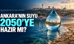 Ankara’nın suyu 2050’ye yetecek mi?