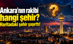 Ankara’nın rakibi hangi şehir? Haritadaki yer şaşırttı!