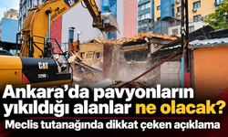 Ankara’da pavyonların yıkıldığı alanlar ne olacak? Meclis tutanağında dikkat çeken açıklama