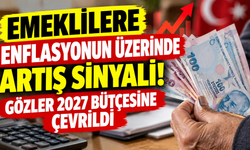 Emeklilere enflasyonun üzerinde artış sinyali! Gözler 2027 bütçesine çevrildi