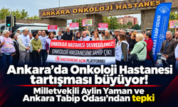 Ankara’da Onkoloji Hastanesi tartışması büyüyor: Milletvekili Aylin Yaman ve Ankara Tabip Odası’ndan tepki