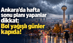 Ankara’da hafta sonu planı yapanlar dikkat: Bol yağışlı günler kapıda!