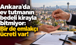 Ankara’da ev tutmanın bedeli kirayla bitmiyor: Bir de emlakçı ücreti var!