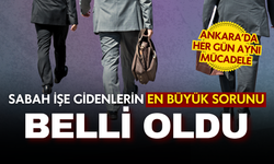 Ankara’da sabah işe gidenlerin en büyük sorunu belli oldu!