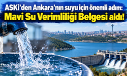 ASKİ'den Ankara'nın suyu için önemli adım: Mavi Su Verimliliği Belgesi aldı!