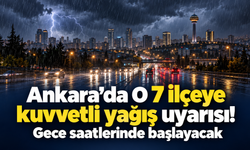 Ankara’da o 7 ilçeye kuvvetli yağış uyarısı yapıldı: Gece saatlerinde başlayacak!