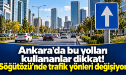 Ankara’da bu yolları kullananlar dikkat: Söğütözü’nde trafik yönleri değişiyor
