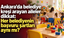 Ankara’da belediye kreşi arayan aileler dikkat: Her belediyenin başvuru şartları aynı mı?
