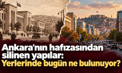 Ankara’nın hafızasından silinen yapılar: Yerlerinde bugün ne bulunuyor?