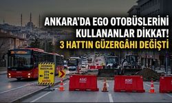 Ankara’da EGO otobüslerini kullananlar dikkat! 3 hattın güzergâhı değişti