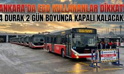 Ankara’da EGO kullananlar dikkat! 4 durak 2 gün boyunca kapalı olacak