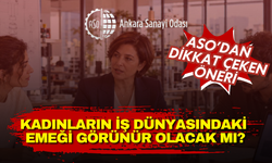 Kadınların iş dünyasındaki emeği görünür olacak mı? Ankara Sanayi Odası’ndan dikkat çeken öneri