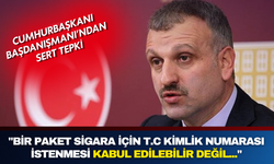 Cumhurbaşkanı Başdanışmanı: "Bir paket sigara için T.C. kimlik numarası istenmesi kabul edilebilir değil..."