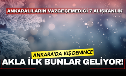 Soğuklar Ankara’yı sardığında ilk bunlar yapılıyor! Ankaralıların vazgeçemediği 7 alışkanlık