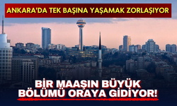Ankara'da tek başına yaşamak zorlaşıyor: Bir maaşın büyük bölümü kiraya gidiyor!
