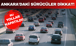 Ankara’da trafik düzenlemesi: Bu yollar araç geçişine kapatıldı