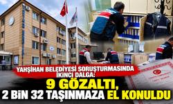 Yahşihan Belediyesi soruşturmasında ikinci dalga: 9 gözaltı, 2 bin 32 taşınmaza el konuldu