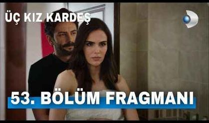 Üç Kız Kardeş 53. bölüm fragmanı izle! Üç Kız Kardeş yeni bölüm fragmanı yayınlandı mı? Üç Kız Kardeş yeni bölümde fragmanı İZLE! Üç kız kardeş dizisi son bölümü, üç kız kardeş youtube izle