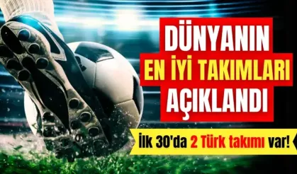 Dünyanın en iyi futbol takımları açıklandı: İlk 30 içinde 2 Türk takımı da var!