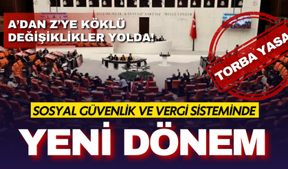 Torba Yasa TBMM’ye sunuldu: A’dan Z’ye sosyal güvenlik ve vergi sisteminde yeni dönem başlıyor!