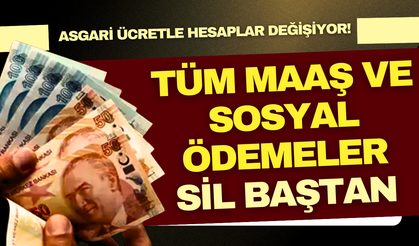 Asgari ücret artışıyla tüm maaş ve sosyal ödemeler sil baştan değişiyor