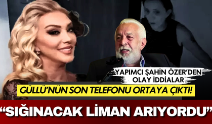 Güllü'nün son telefonu ortaya çıktı: Yapımcı Şahin Özer'den bomba iddialar!