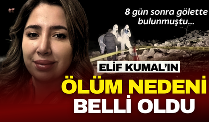 Kaybolduktan 8 gün bulanan Elif Kumal’ın ölüm nedeni belli oldu