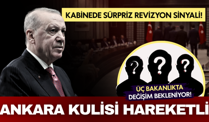 Ankara’da gözler kabineye çevrildi: Üç bakanlıkta değişim bekleniyor!