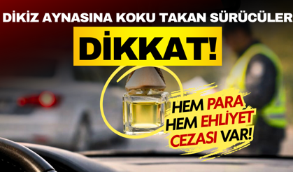 Dikiz aynasına koku takan sürücüler dikkat! Hem para hem ehliyet cezası var!