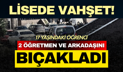 Lisede dehşet: 17 yaşındaki öğrenci 2 öğretmen ve arkadaşını bıçakladı