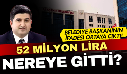 52 milyon lira nereye gitti? Ataşehir Belediye Başkanı ifadesinde bakın ne dedi...