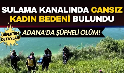 Adana'da şüpheli ölüm! Sulama kanalında cansız kadın bedeni bulundu