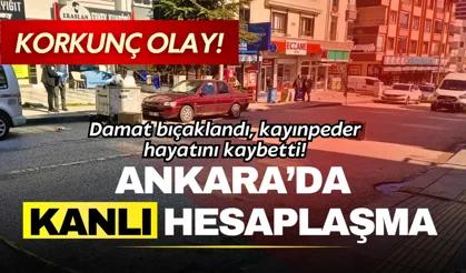 Ankara'da kanlı hesaplaşma! Damat bıçaklandı, kayınpeder hayatını kaybetti