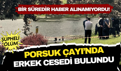 Eskişehir'de şüpheli ölüm: Porsuk Çayı'nda bir erkeğin cansız bedeni bulundu!